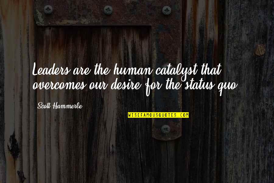 Today Will Be Amazing Quotes By Scott Hammerle: Leaders are the human catalyst that overcomes our
