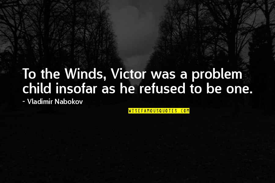 Today Will Be Amazing Quotes By Vladimir Nabokov: To the Winds, Victor was a problem child