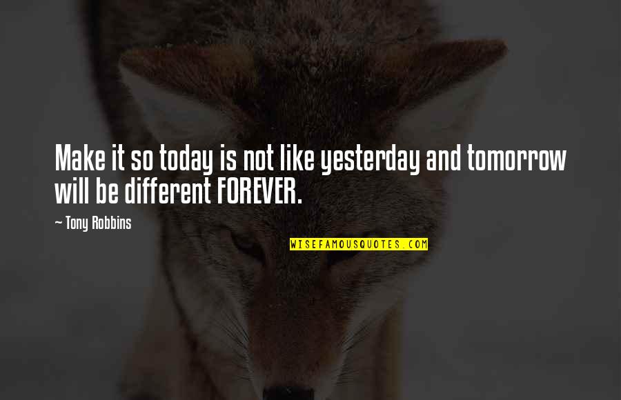 Today Will Be Different Quotes By Tony Robbins: Make it so today is not like yesterday