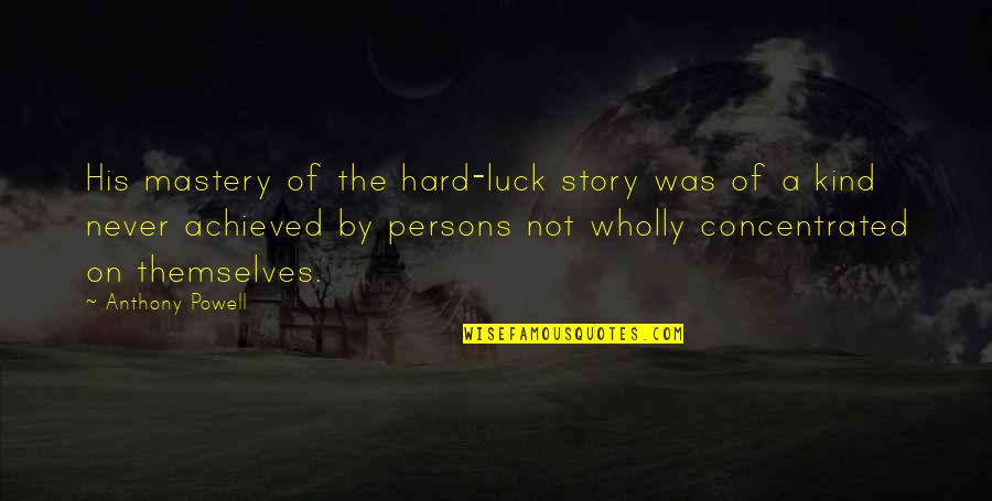 Today Will Be Fabulous Quotes By Anthony Powell: His mastery of the hard-luck story was of