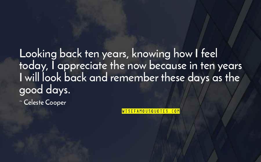 Today Will Be Good Quotes By Celeste Cooper: Looking back ten years, knowing how I feel