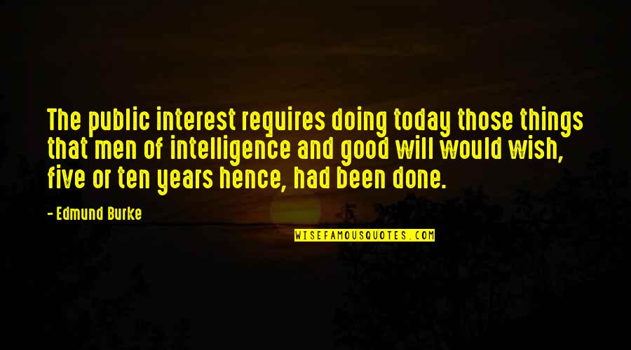 Today Will Be Good Quotes By Edmund Burke: The public interest requires doing today those things