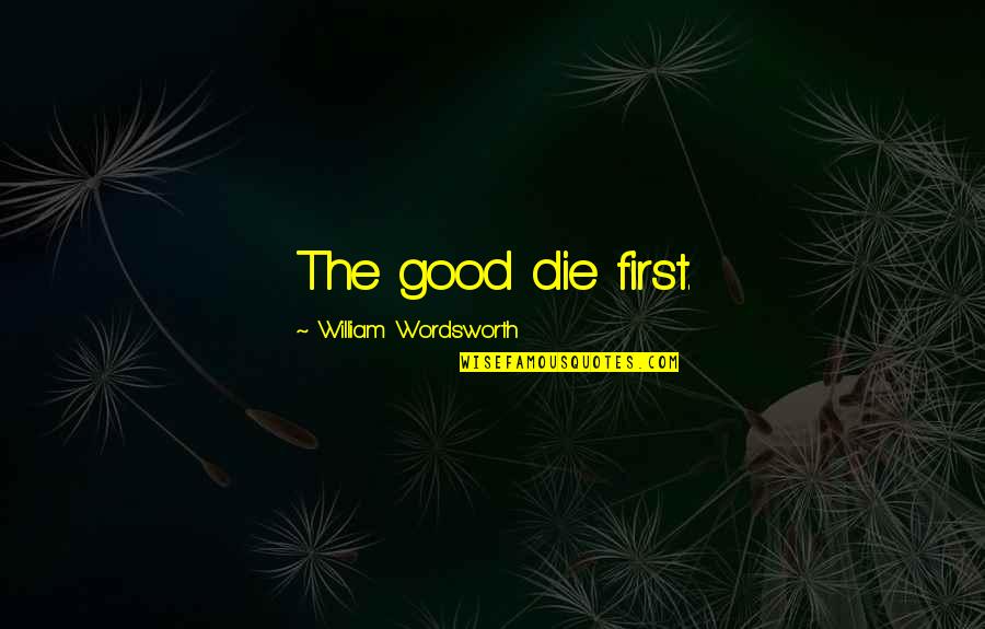Today Will Be Good Quotes By William Wordsworth: The good die first.