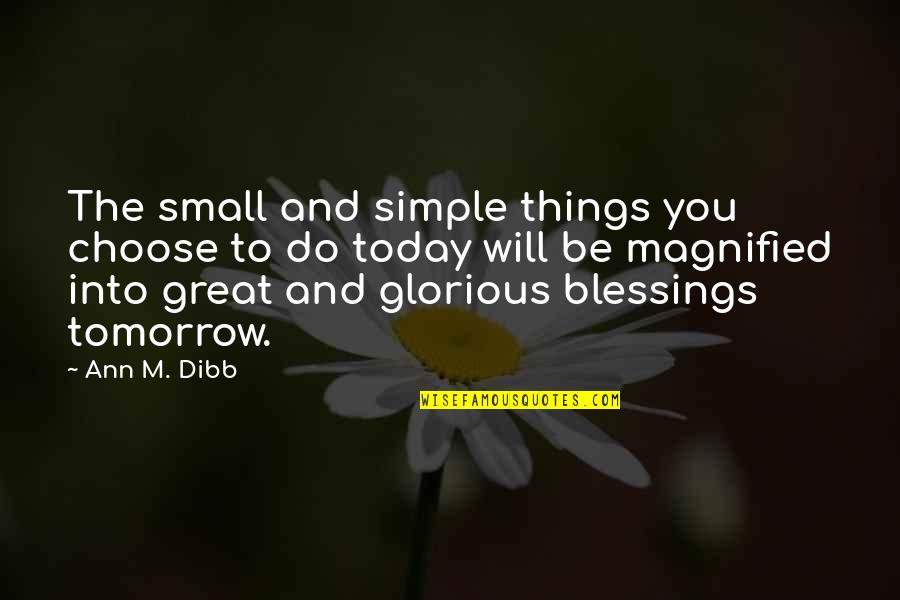 Today Will Be Great Quotes By Ann M. Dibb: The small and simple things you choose to Today Will Be Great Quotes By Ann M. Dibb: The small and simple things you choose to