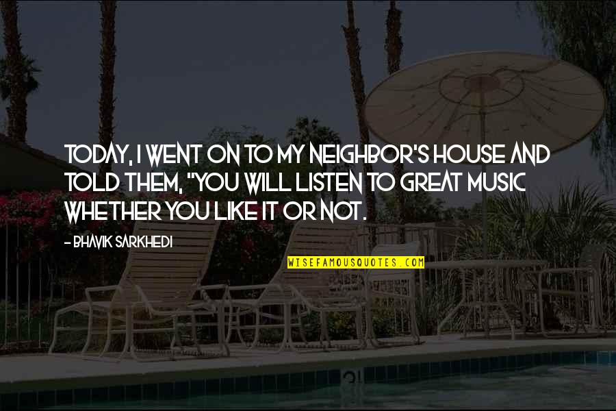 Today Will Be Great Quotes By Bhavik Sarkhedi: Today, I went on to my neighbor's house