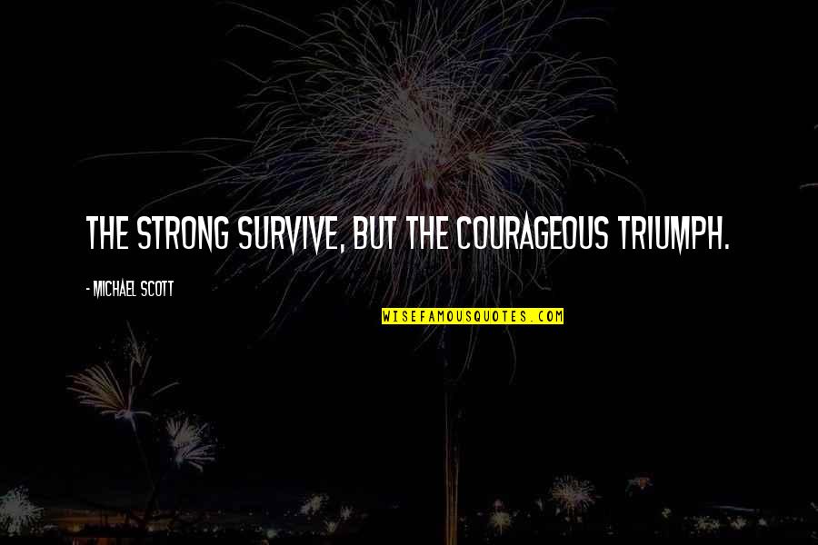 Today Will Be Great Quotes By Michael Scott: The strong survive, but the courageous triumph. Today Will Be Great Quotes By Michael Scott: The strong survive, but the courageous triumph.