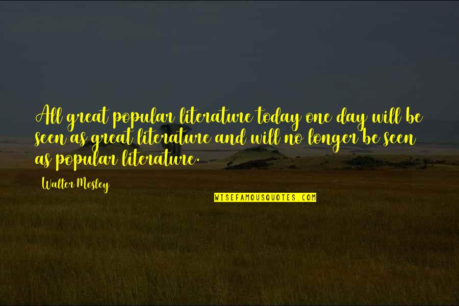 Today Will Be Great Quotes By Walter Mosley: All great popular literature today one day will