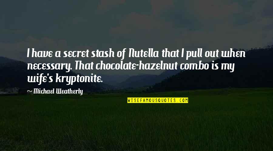 Today Will Never Come Again Quotes By Michael Weatherly: I have a secret stash of Nutella that