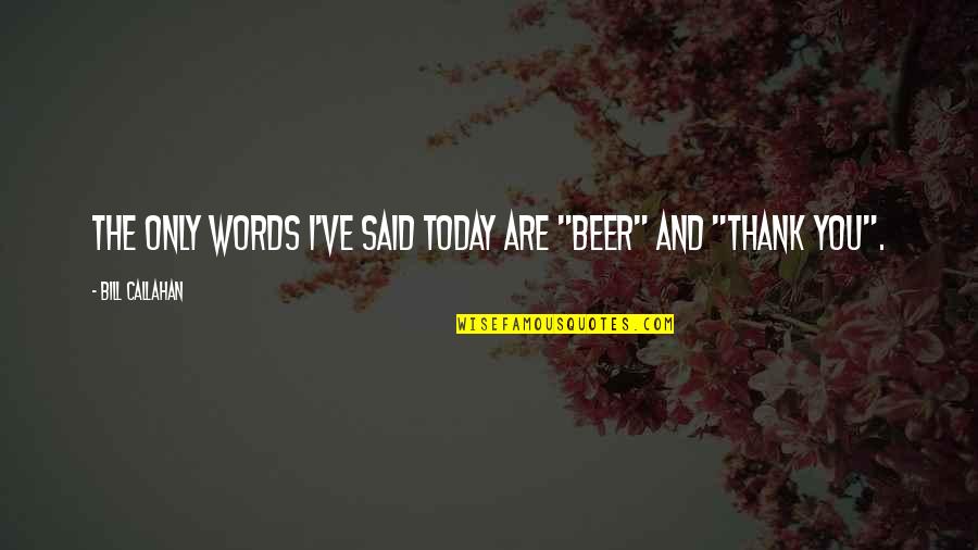 Today You Are You Quotes By Bill Callahan: The only words I've said today are "beer"