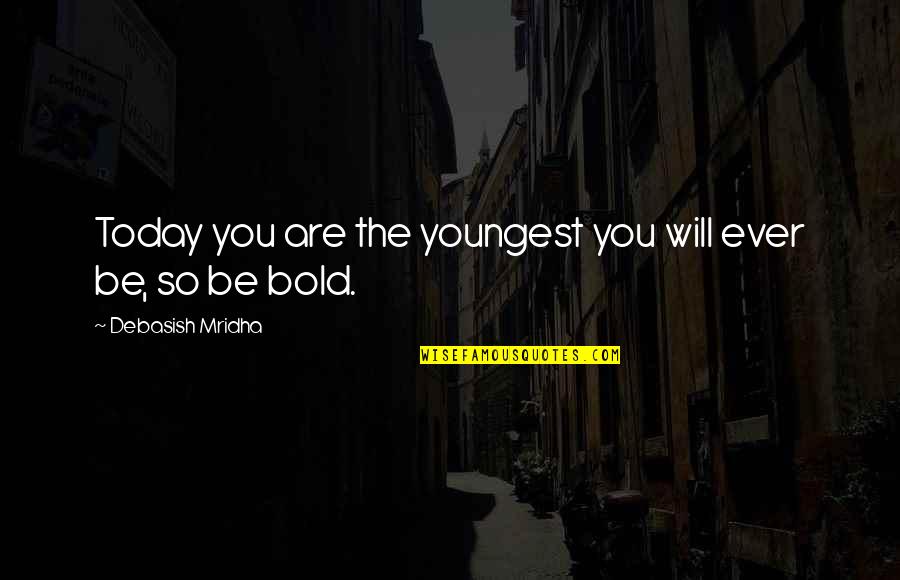 Today You Are You Quotes By Debasish Mridha: Today you are the youngest you will ever