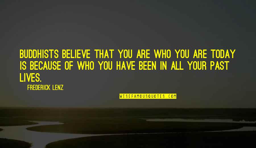 Today You Are You Quotes By Frederick Lenz: Buddhists believe that you are who you are