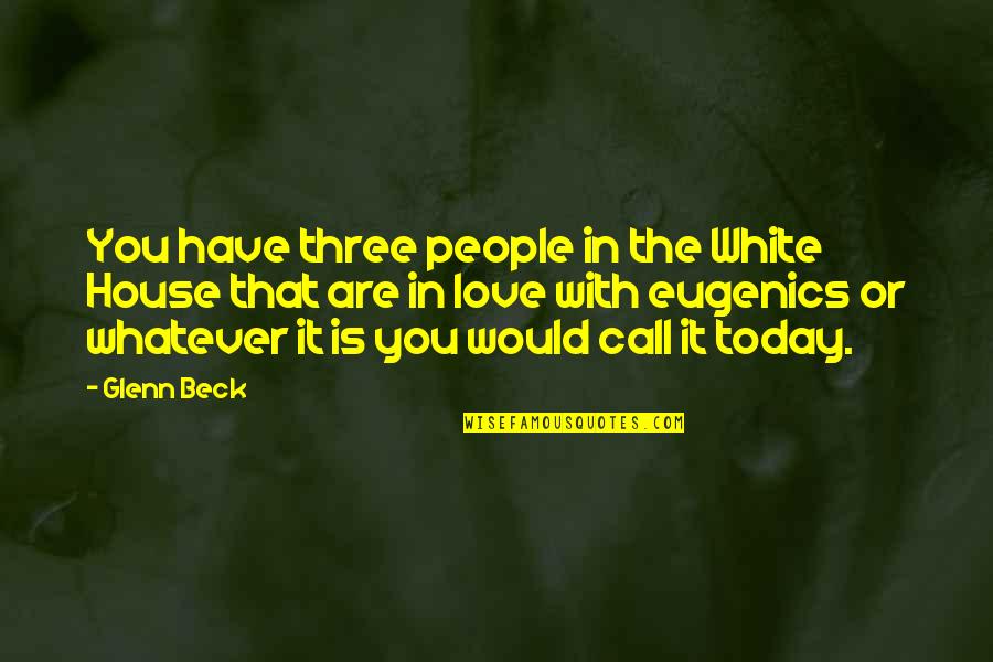 Today You Are You Quotes By Glenn Beck: You have three people in the White House