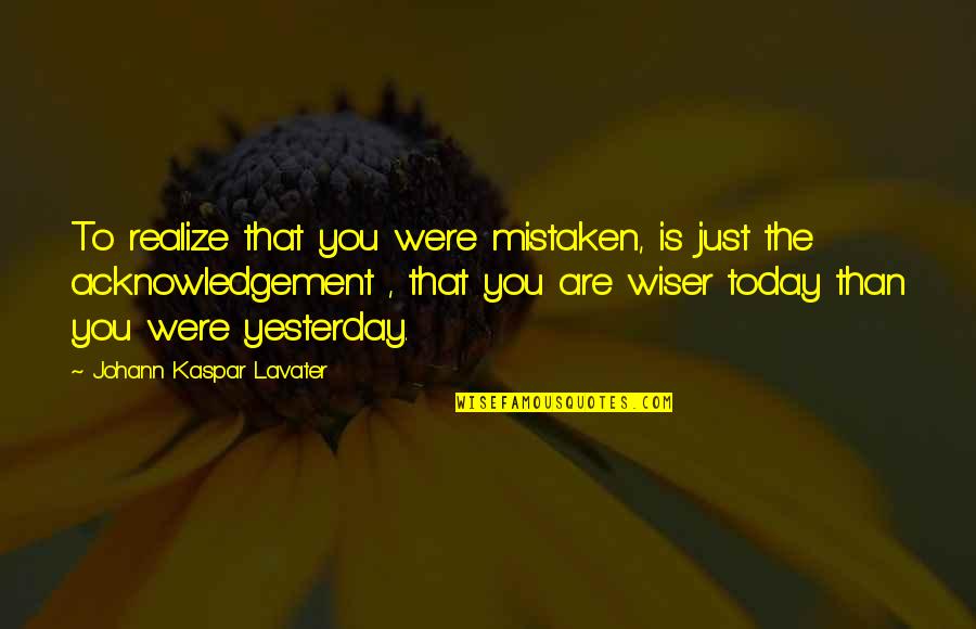 Today You Are You Quotes By Johann Kaspar Lavater: To realize that you were mistaken, is just