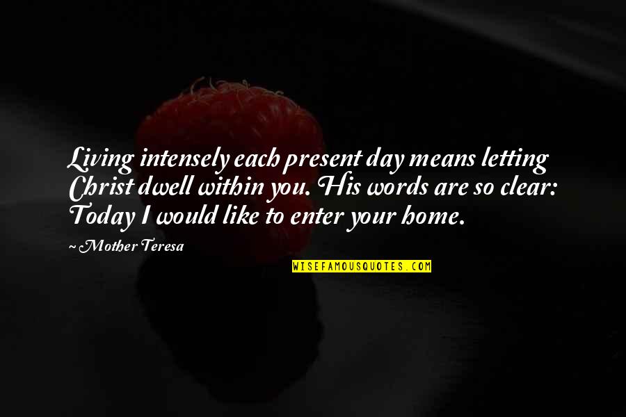 Today You Are You Quotes By Mother Teresa: Living intensely each present day means letting Christ