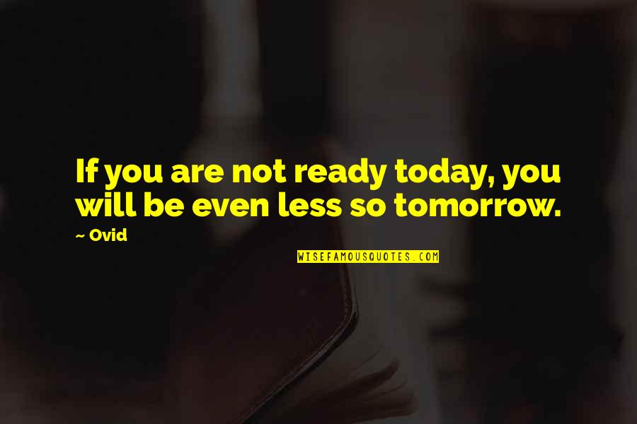 Today You Are You Quotes By Ovid: If you are not ready today, you will