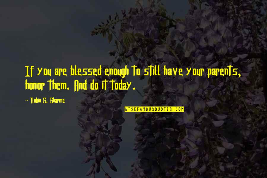 Today You Are You Quotes By Robin S. Sharma: If you are blessed enough to still have