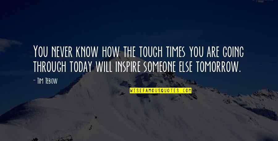 Today You Are You Quotes By Tim Tebow: You never know how the tough times you