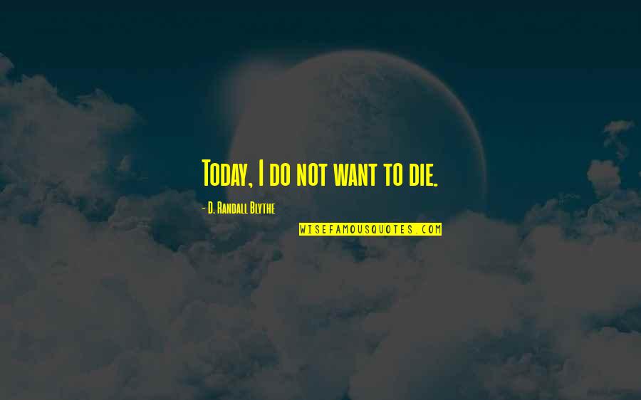 Today You Die Quotes By D. Randall Blythe: Today, I do not want to die.