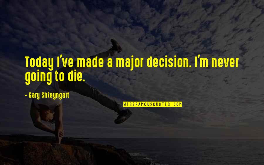 Today You Die Quotes By Gary Shteyngart: Today I've made a major decision. I'm never