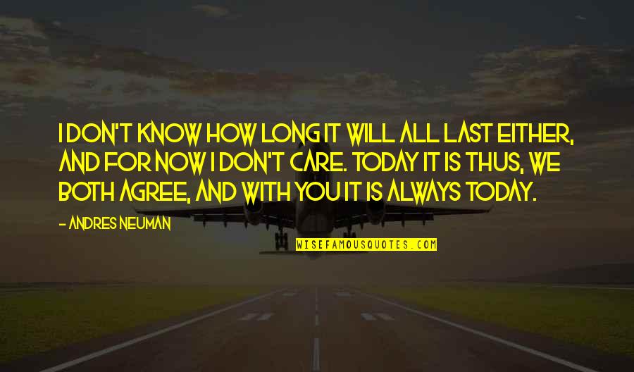Today You Quotes By Andres Neuman: I don't know how long it will all