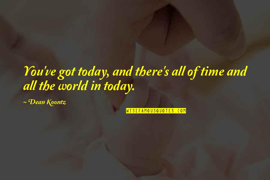Today You Quotes By Dean Koontz: You've got today, and there's all of time