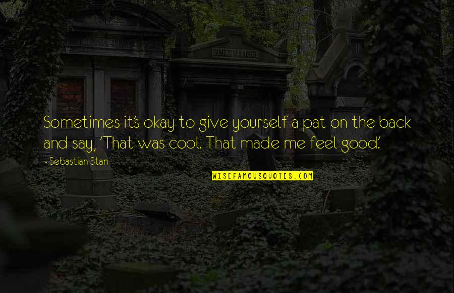 Today You Will Be Laid To Rest Quotes By Sebastian Stan: Sometimes it's okay to give yourself a pat