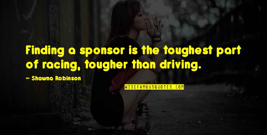 Today You Will Be Laid To Rest Quotes By Shawna Robinson: Finding a sponsor is the toughest part of