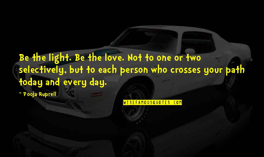 Today Your Day Quotes By Pooja Ruprell: Be the light. Be the love. Not to Today Your Day Quotes By Pooja Ruprell: Be the light. Be the love. Not to