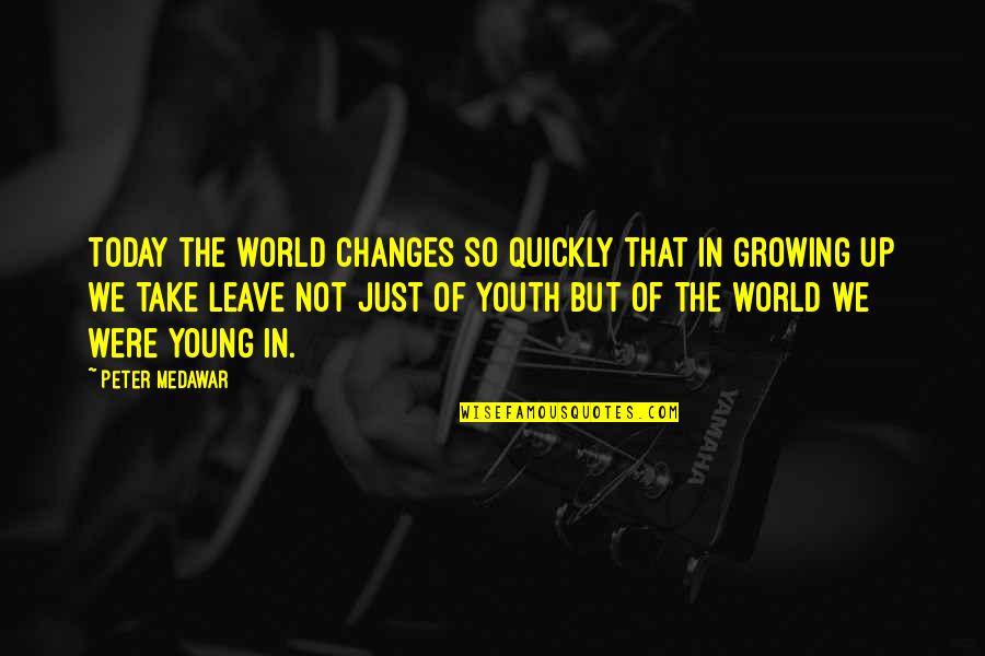 Today Youth Quotes By Peter Medawar: Today the world changes so quickly that in