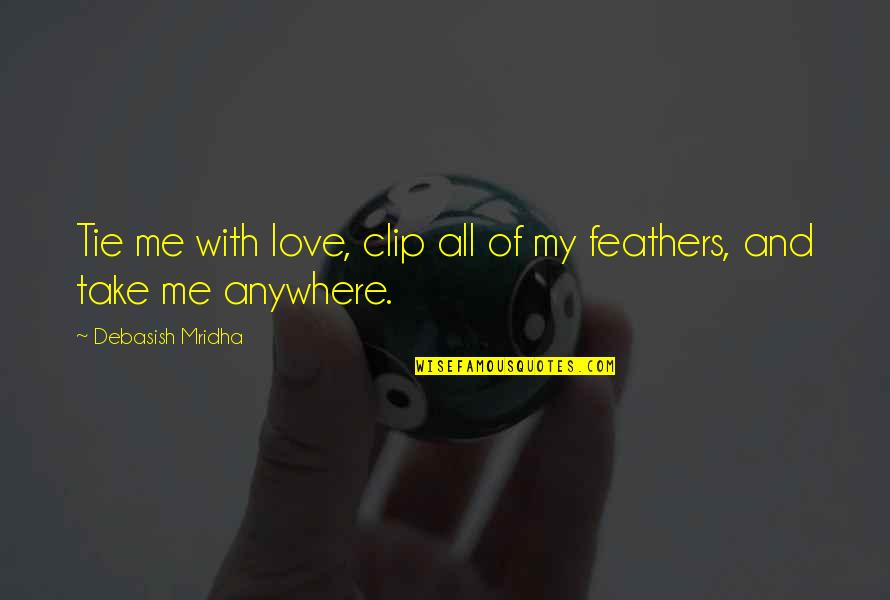 Todaybefore Quotes By Debasish Mridha: Tie me with love, clip all of my Todaybefore Quotes By Debasish Mridha: Tie me with love, clip all of my