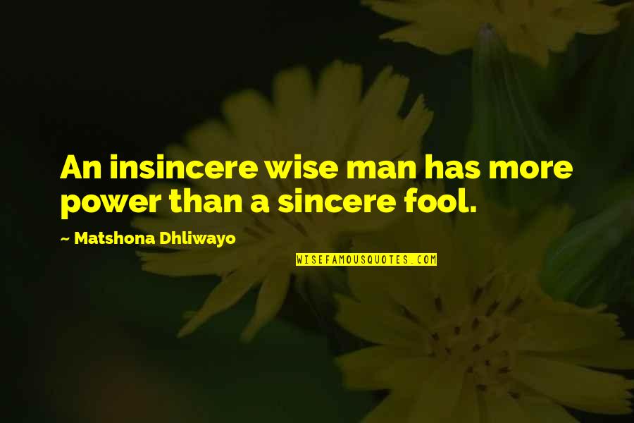 Todays A Great Day Quotes By Matshona Dhliwayo: An insincere wise man has more power than Todays A Great Day Quotes By Matshona Dhliwayo: An insincere wise man has more power than
