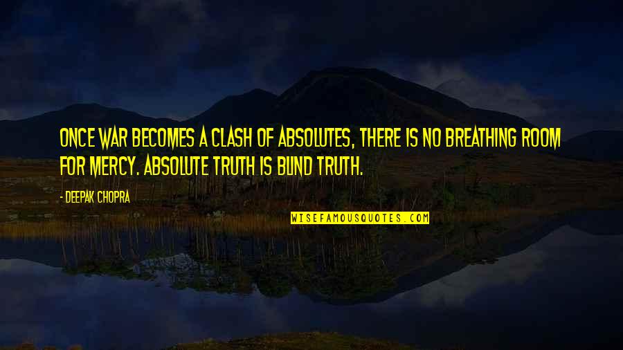 Todays Cool Quotes By Deepak Chopra: Once war becomes a clash of absolutes, there