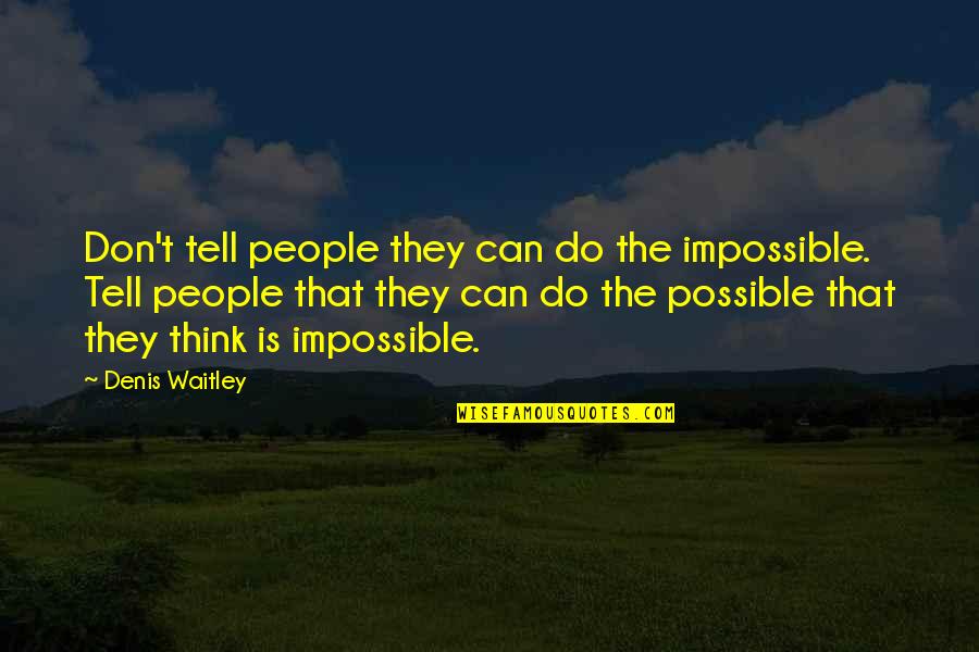 Todays Cool Quotes By Denis Waitley: Don't tell people they can do the impossible.