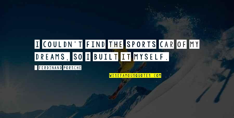 Todays Cool Quotes By Ferdinand Porsche: I couldn't find the sports car of my