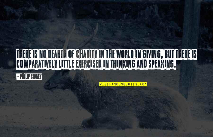 Todays Cool Quotes By Philip Sidney: There is no dearth of charity in the