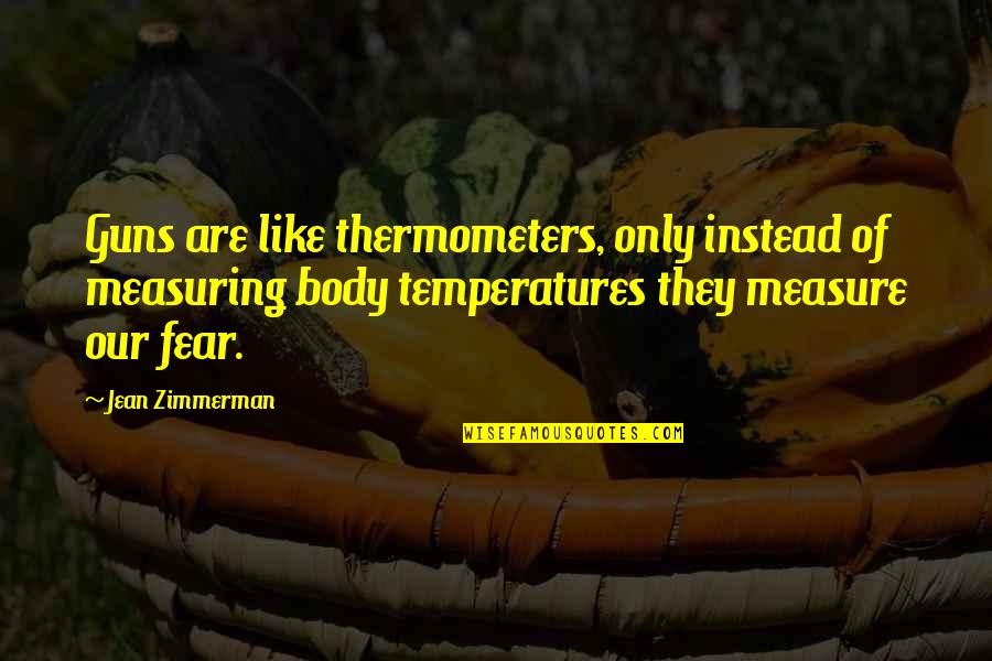 Todays Culture Quotes By Jean Zimmerman: Guns are like thermometers, only instead of measuring