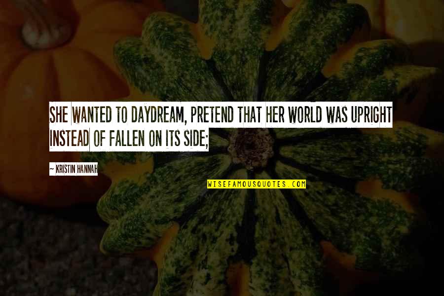 Todays Culture Quotes By Kristin Hannah: She wanted to daydream, pretend that her world