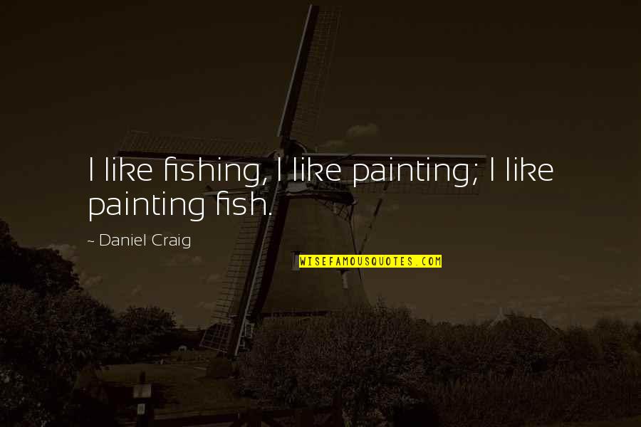 Today's Facebook Quotes By Daniel Craig: I like fishing, I like painting; I like