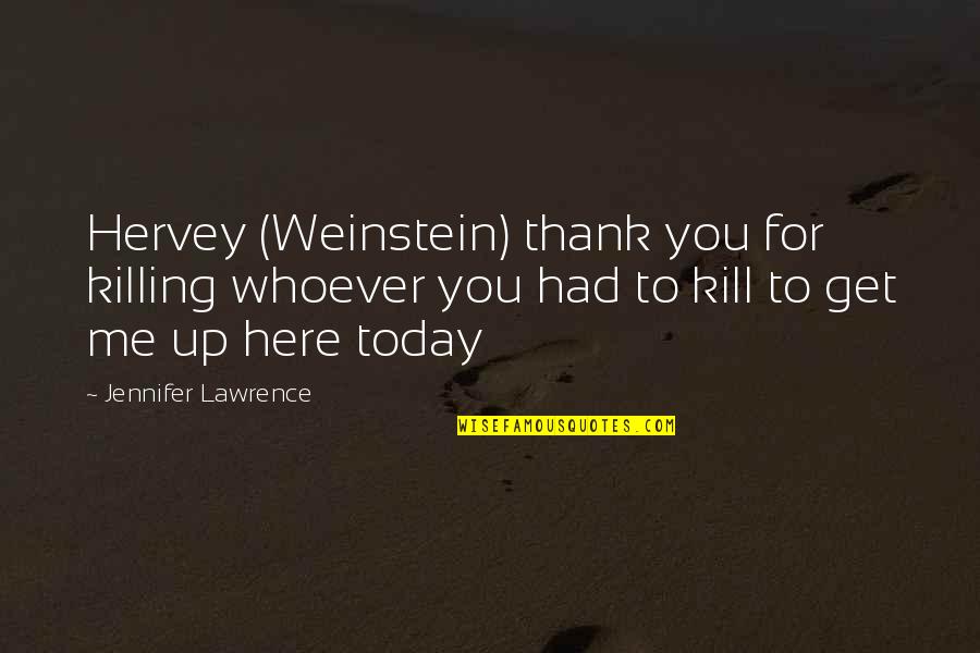 Today's Funny Quotes By Jennifer Lawrence: Hervey (Weinstein) thank you for killing whoever you