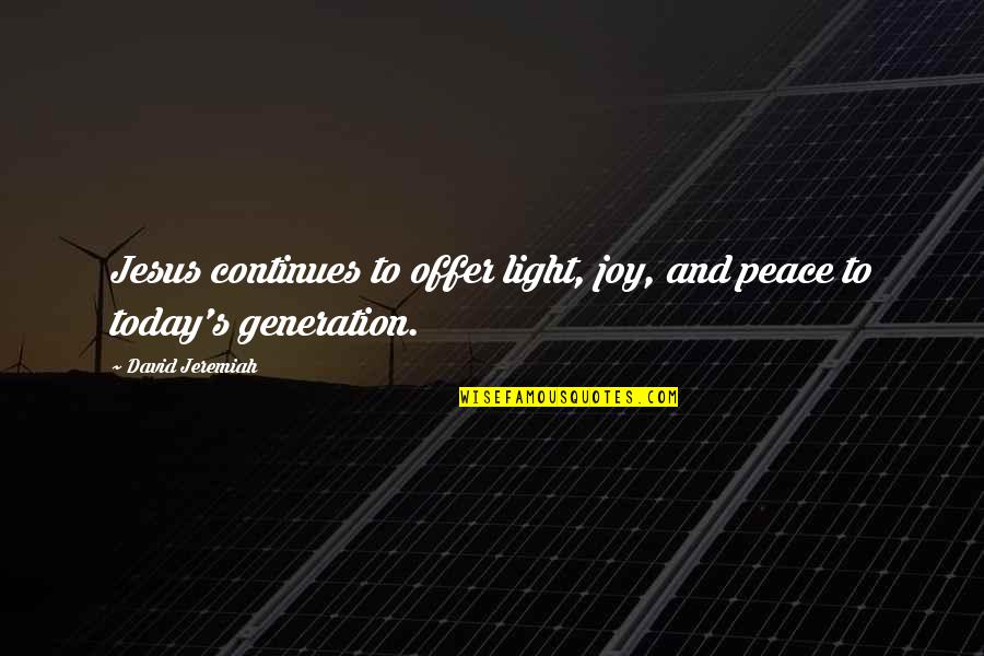 Today's Generation Quotes By David Jeremiah: Jesus continues to offer light, joy, and peace
