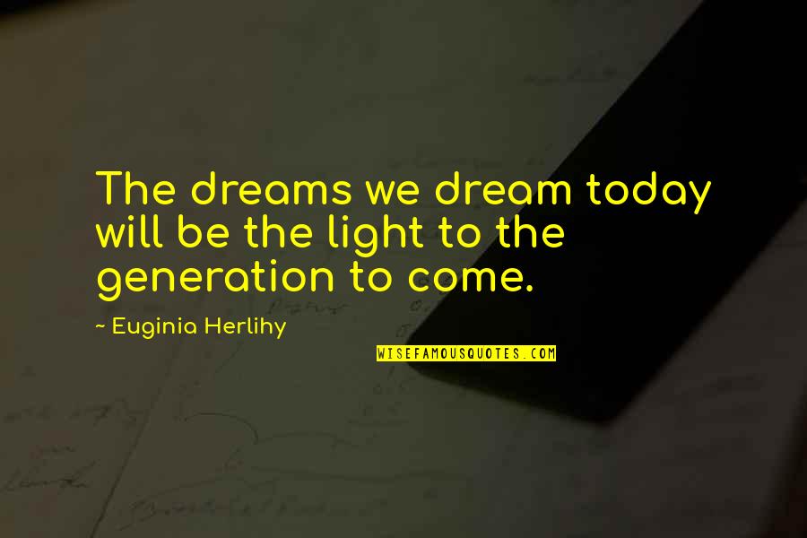 Today's Generation Quotes By Euginia Herlihy: The dreams we dream today will be the