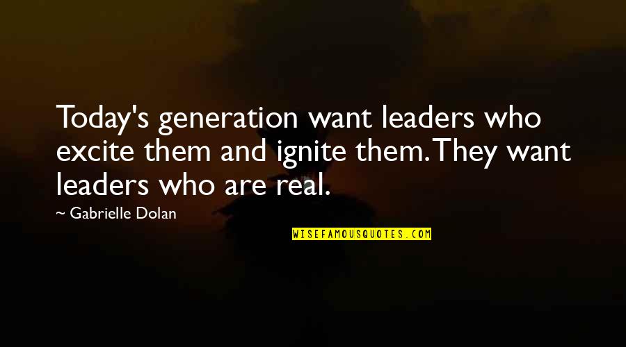 Today's Generation Quotes By Gabrielle Dolan: Today's generation want leaders who excite them and