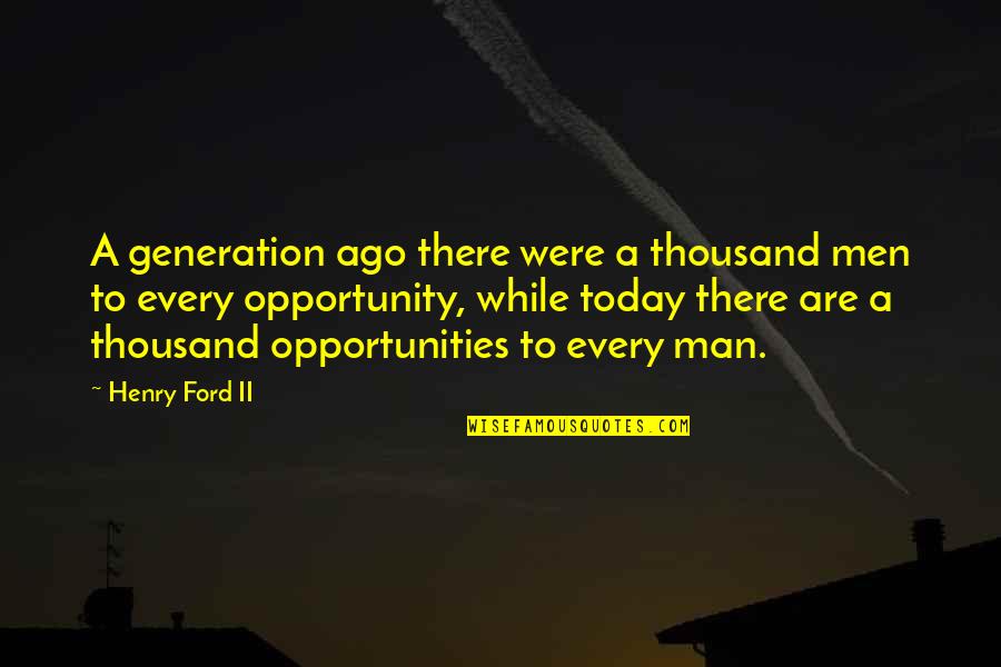 Today's Generation Quotes By Henry Ford II: A generation ago there were a thousand men