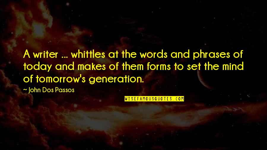 Today's Generation Quotes By John Dos Passos: A writer ... whittles at the words and