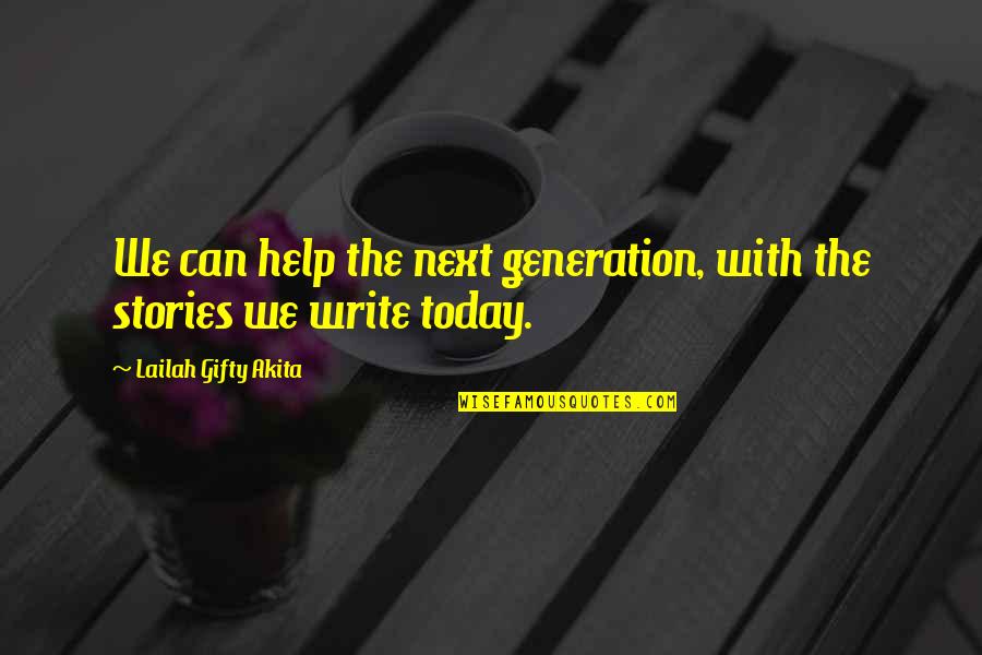 Today's Generation Quotes By Lailah Gifty Akita: We can help the next generation, with the