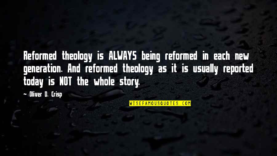 Today's Generation Quotes By Oliver D. Crisp: Reformed theology is ALWAYS being reformed in each