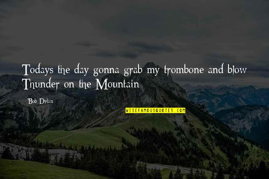 Todays Not Your Day Quotes By Bob Dylan: Todays the day gonna grab my trombone and