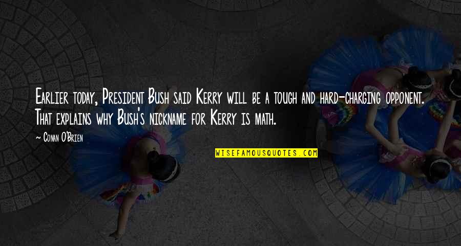 Today's Quotes By Conan O'Brien: Earlier today, President Bush said Kerry will be