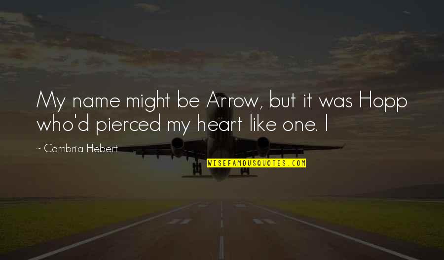 Today's Relationships Quotes By Cambria Hebert: My name might be Arrow, but it was