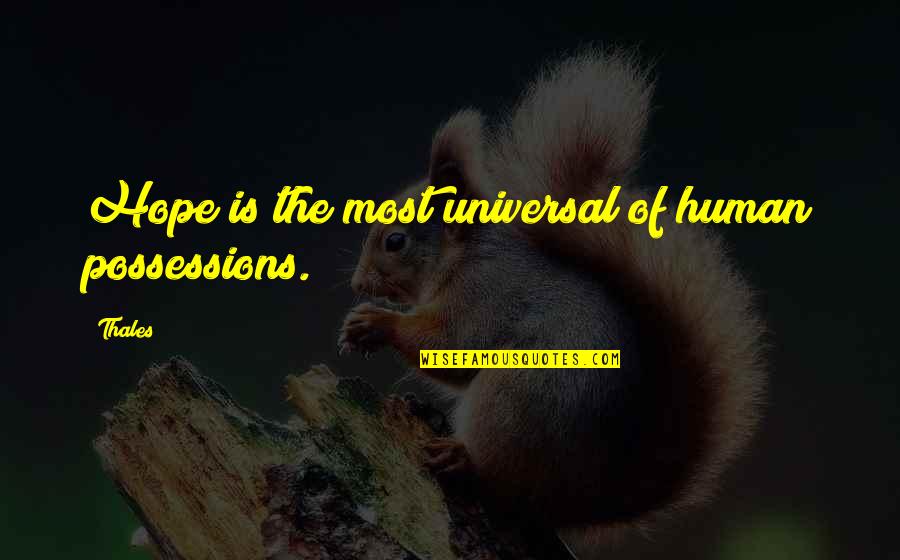 Today's Students Tomorrow's Leaders Quotes By Thales: Hope is the most universal of human possessions.